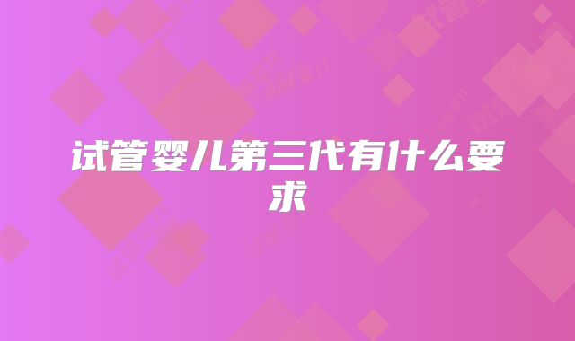 试管婴儿第三代有什么要求