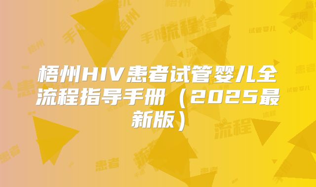 梧州HIV患者试管婴儿全流程指导手册(2025最新版)