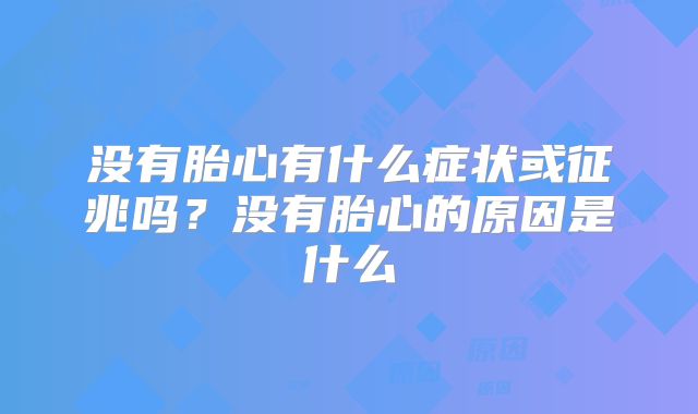 没有胎心有什么症状或征兆吗?没有胎心的原因是什么