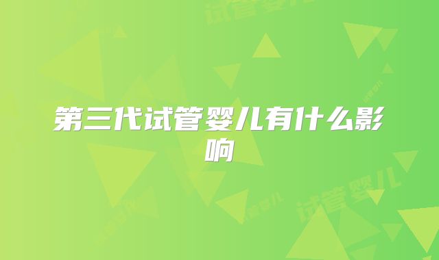 第三代试管婴儿有什么影响