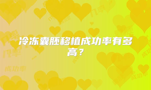 冷冻囊胚移植成功率有多高?