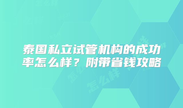 泰国私立试管机构的成功率怎么样？附带省钱攻略