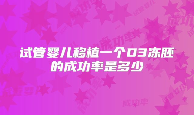 试管婴儿移植一个D3冻胚的成功率是多少
