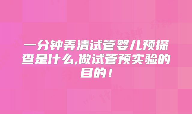 一分钟弄清试管婴儿预探查是什么,做试管预实验的目的！