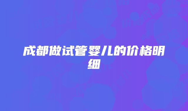 成都做试管婴儿的价格明细