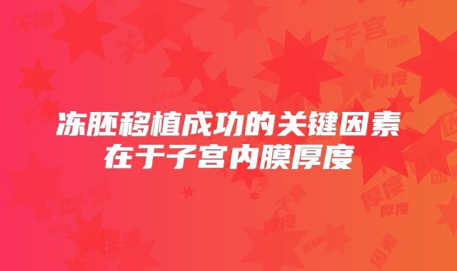 冻胚移植成功的关键因素在于子宫内膜厚度