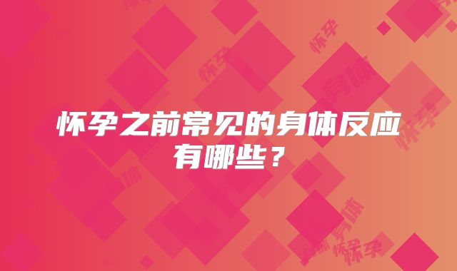 怀孕之前常见的身体反应有哪些?