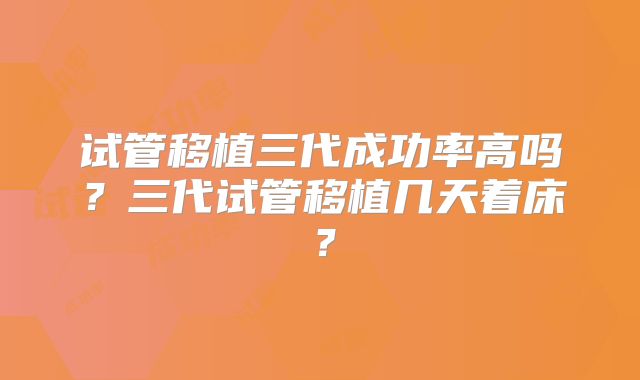 试管移植三代成功率高吗?三代试管移植几天着床?