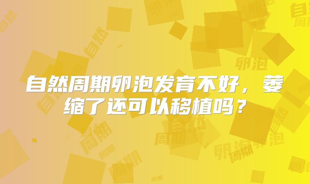 自然周期卵泡发育不好，萎缩了还可以移植吗？