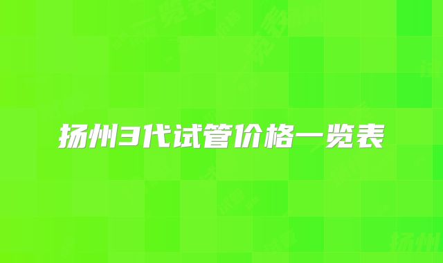 扬州3代试管价格一览表