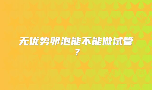 无优势卵泡能不能做试管?