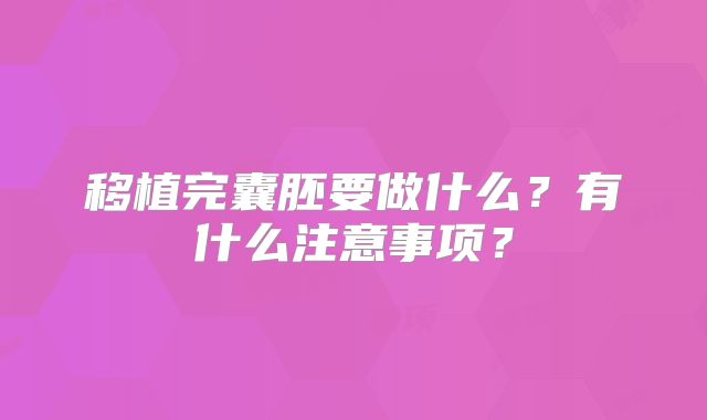 移植完囊胚要做什么？有什么注意事项？