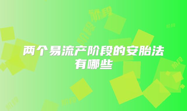 两个易流产阶段的安胎法有哪些