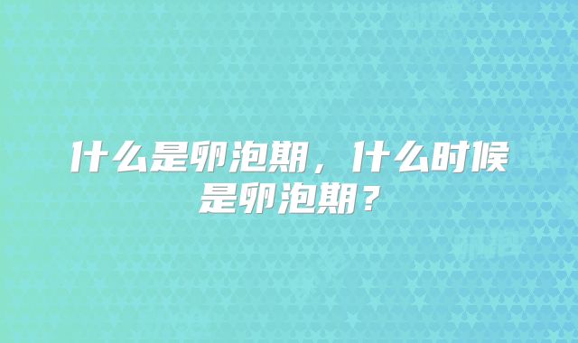 什么是卵泡期，什么时候是卵泡期？
