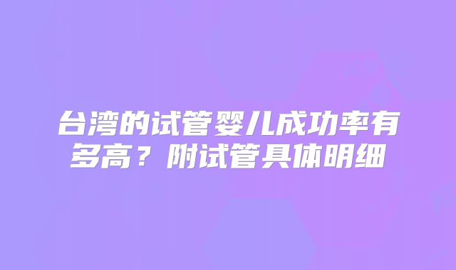 台湾的试管婴儿成功率有多高？附试管具体明细