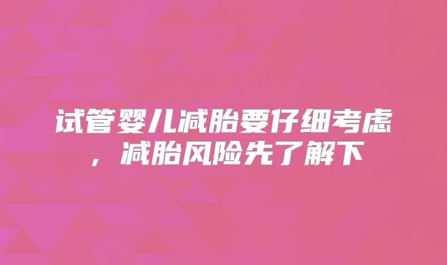试管婴儿减胎要仔细考虑，减胎风险先了解下