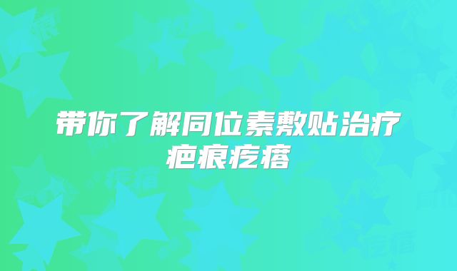 带你了解同位素敷贴治疗疤痕疙瘩