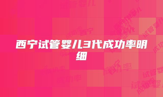 西宁试管婴儿3代成功率明细