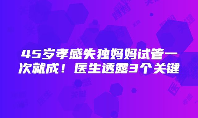 45岁孝感失独妈妈试管一次就成！医生透露3个关键