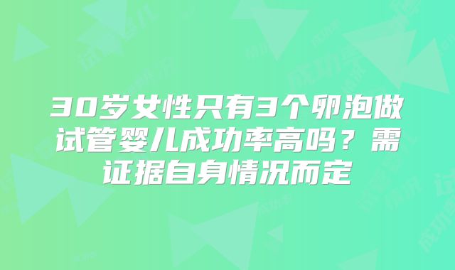 30岁女性只有3个卵泡做试管婴儿成功率高吗?需证据自身情况而定