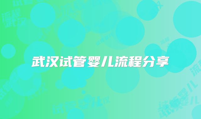 武汉试管婴儿流程分享