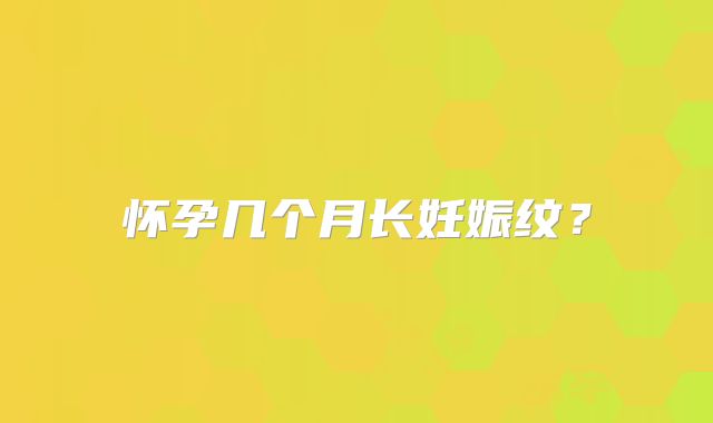怀孕几个月长妊娠纹?