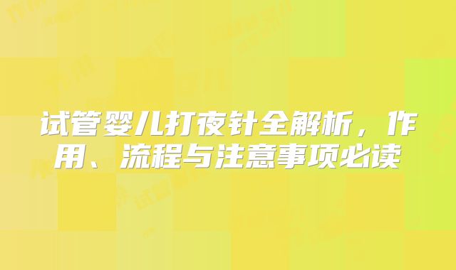 试管婴儿打夜针全解析，作用、流程与注意事项必读