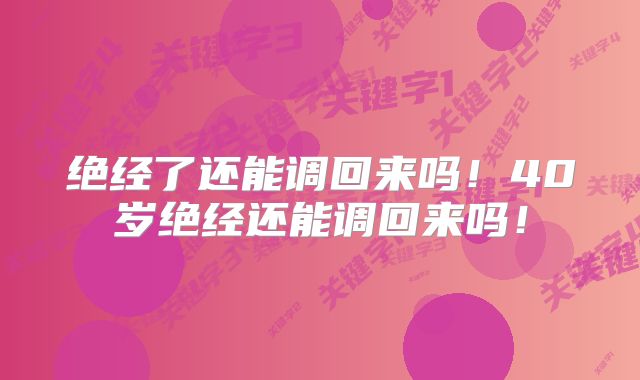 绝经了还能调回来吗！40岁绝经还能调回来吗！