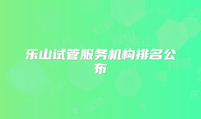 乐山试管服务机构排名公布