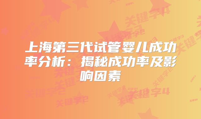 上海第三代试管婴儿成功率分析：揭秘成功率及影响因素