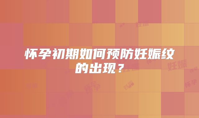 怀孕初期如何预防妊娠纹的出现？