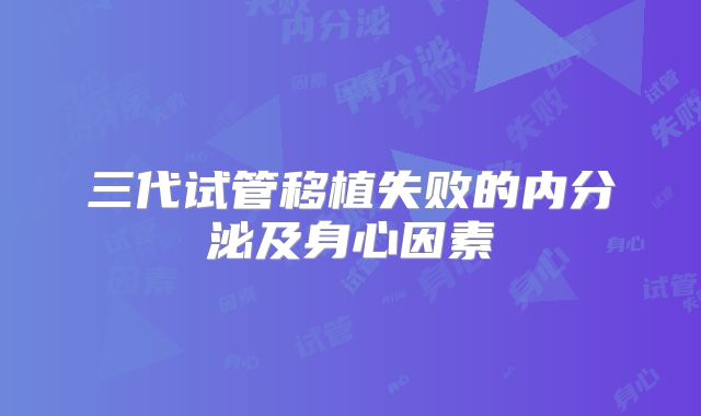 三代试管移植失败的内分泌及身心因素
