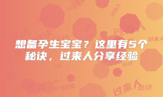 想备孕生宝宝?这里有5个秘诀,过来人分享经验