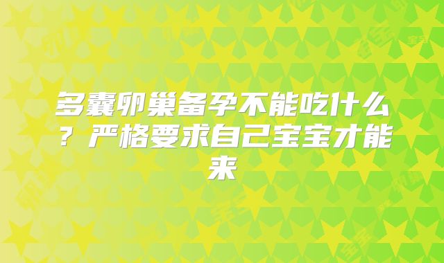 多囊卵巢备孕不能吃什么？严格要求自己宝宝才能来