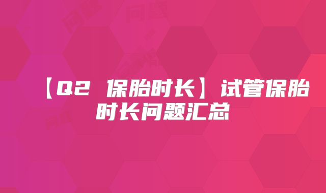 【Q2 保胎时长】试管保胎时长问题汇总