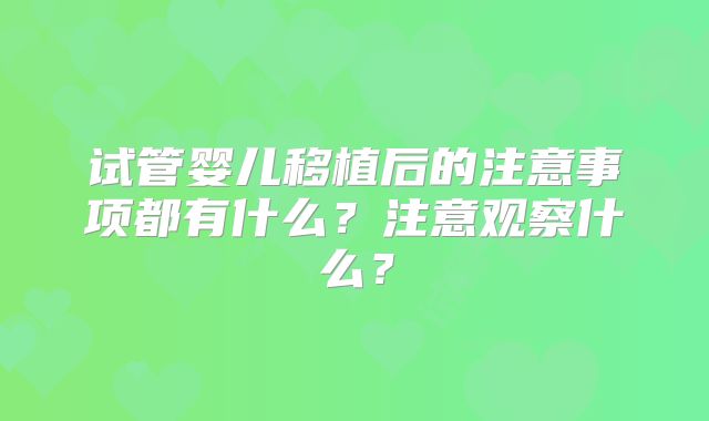 试管婴儿移植后的注意事项都有什么?注意观察什么?