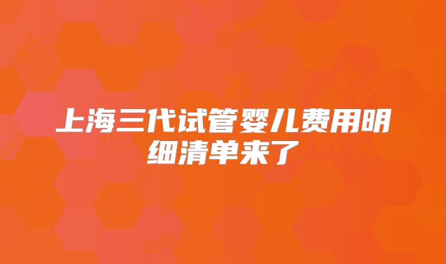 上海三代试管婴儿费用明细清单来了