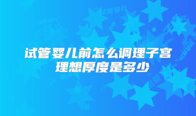 试管婴儿前怎么调理子宫 理想厚度是多少