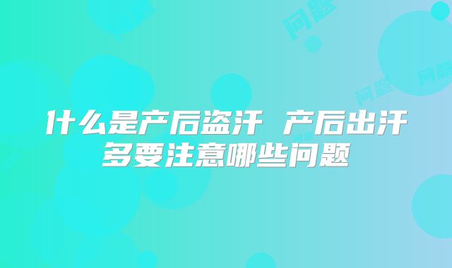 什么是产后盗汗 产后出汗多要注意哪些问题