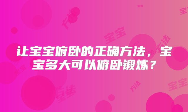 让宝宝俯卧的正确方法,宝宝多大可以俯卧锻炼?