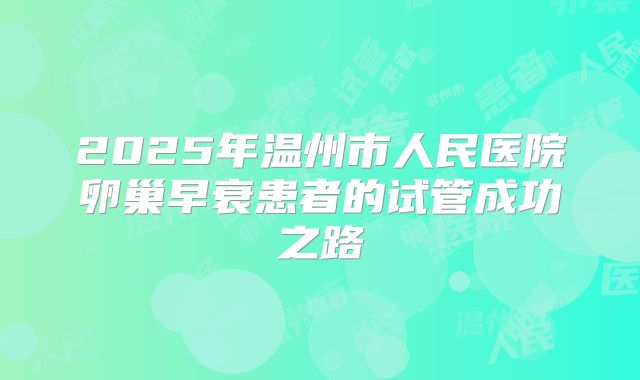 2025年温州市人民医院卵巢早衰患者的试管成功之路