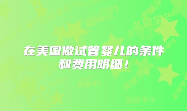 在美国做试管婴儿的条件和费用明细！