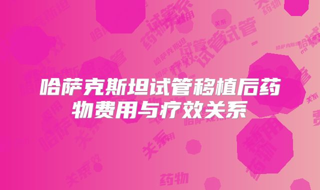 哈萨克斯坦试管移植后药物费用与疗效关系