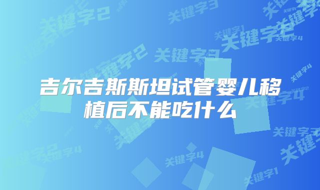 吉尔吉斯斯坦试管婴儿移植后不能吃什么
