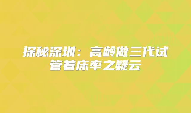探秘深圳:高龄做三代试管着床率之疑云