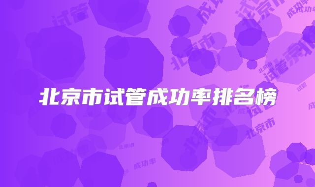 北京市试管成功率排名榜