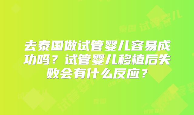 去泰国做试管婴儿容易成功吗？试管婴儿移植后失败会有什么反应？