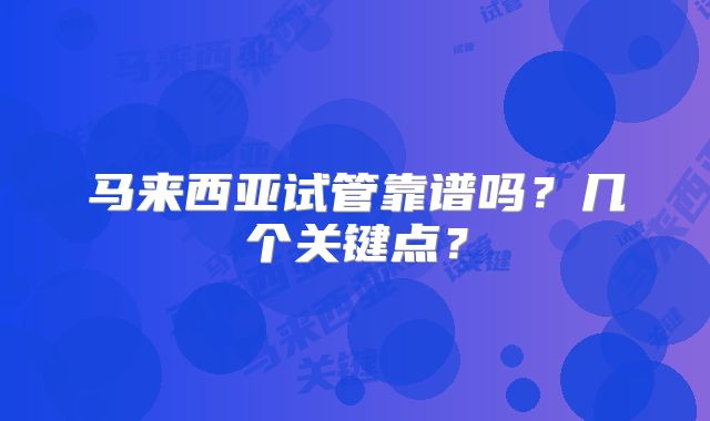 马来西亚试管靠谱吗？几个关键点？