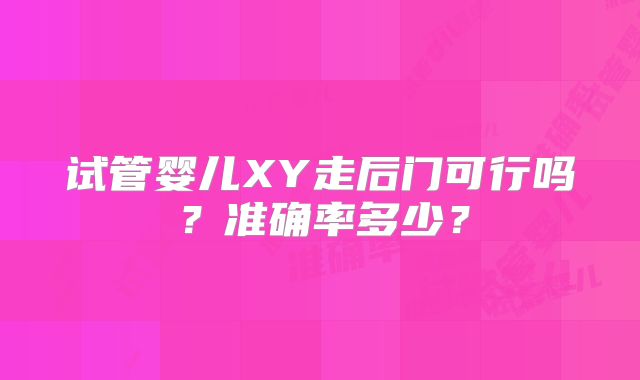 试管婴儿XY走后门可行吗?准确率多少?