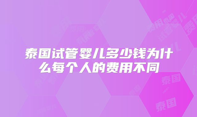 泰国试管婴儿多少钱为什么每个人的费用不同